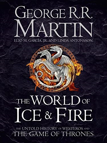 THE WORLD OF ICE AND FIRE: The Untold History of Westeros and the Game of Thrones