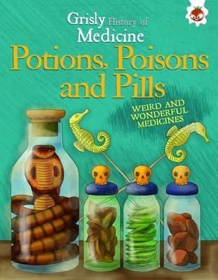 GRISLY HIST OF MEDICINE-POTIONS, POISONS AND PILLS