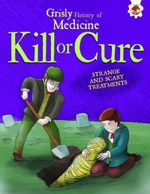 GRISLY HIST OF MEDICINE-KILL OR CURE