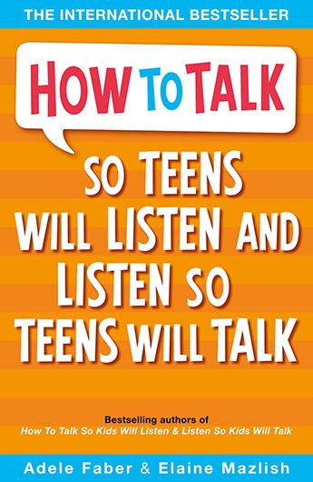 How to talk so teens will listen and listen so teens will talk